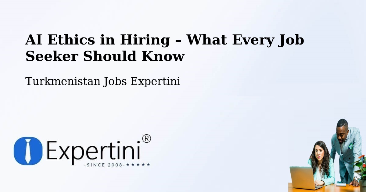 AI Ethics in Recruitment & Hiring – Arçabil - Arçabil, Turkmenistan Jobs Expertini
