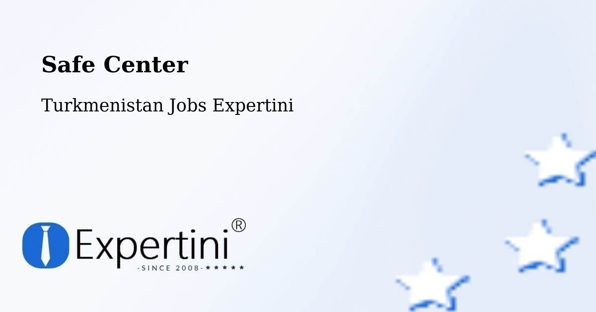 Safety Center – Arçabil - Turkmenistan Jobs Expertini